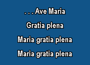 . . .Ave Maria
Gratia plena

Maria gratia plena

Maria gratia plena