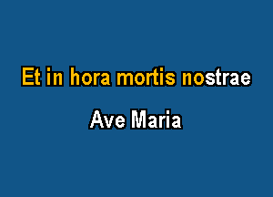 Et in hora mortis nostrae

Ave Maria