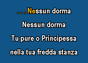 ...Nessun dorma

Nessun dorma

Tu pure 0 Principessa

nella tua fredda stanza