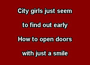 City girls just seem
to find out early

How to open doors

with just a smile
