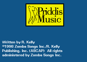 Written by R. Kelly

01998 Zomba Songs lncJR. Kelly
Publishing, Inc. (ASCAP) All rights
administered by Zomba Songs Inc.