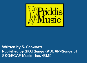 Written by S. Schwunz

Published by SKG Songs (ASCAPNSongs of
SKGECAF Music, Inc. (BM!)