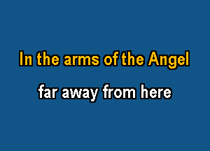 In the arms ofthe Angel

far away from here