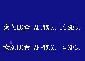 it OLD)? APPRC X. 14 SEC.

akiSOLOik APPROXfM SEC.