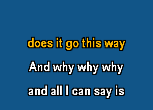 does it go this way

And why why why

and all I can say is