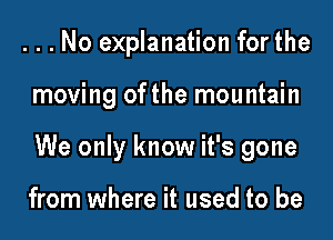 ...No explanation for the
moving ofthe mountain
We only know it's gone

from where it used to be