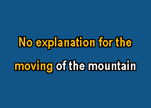 No explanation for the

moving ofthe mountain