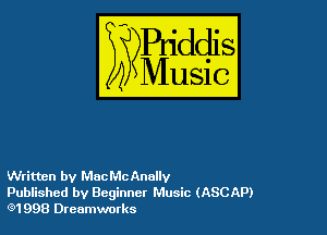 Written by Mac Mc Anullv

Published by Beginner Music (ASCAP)
(91 998 Dreamworks
