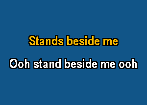Stands beside me

Ooh stand beside me ooh