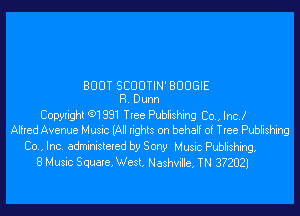 BOOT SCOOTIN' BOOGIE
R Dunn

Copyrigh! Q1991 Ilcc Pwhshing 120, Incl
Aired Aveme Husnc IAI nghls on beha! of Ttee Puhisfmg
Co, Inc. edrmmslexed by Sony Music Pubbshing
8 Music Squale, Wesl, Nashville, TN 37202)