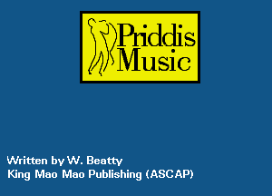 szr-iddis

35

Music

Writtnn by W. Bcuttv
King Mao Mao Publishing (ASCAP)