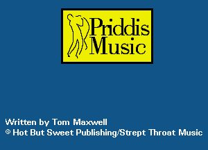 WES?

)3

Written by Tom Maxwell
(3) Hot But Sweet Publishingfsu'ept Throat Music