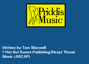 Written by Tom Maxwell
(9 Hot But Sweet PublishingIStrcpt Throat
Music (ASCAP)