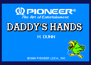 (U) pncweenw

7775 Art of Entertainment

DADDY'S HANDS

H. DUNN

E11994 PIONEER LUCA, INC.