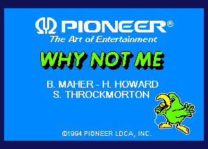 (U) FDIIDNEEW

7715- A)? ofEntertainment

WHY NOTME

B. MAHER- H. HOWARD
S. THROCKMORTON