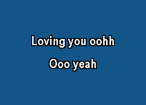 Loving you oohh

000 yeah