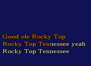 Good ole Rocky Top
Rocky Top Tennessee yeah
Rocky Top Tennessee