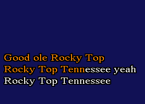 Good ole Rocky Top
Rocky Top Tennessee yeah
Rocky Top Tennessee