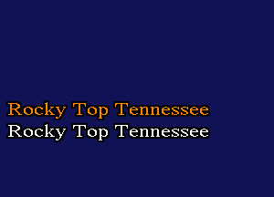 Rocky Top Tennessee
Rocky Top Tennessee