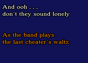 And 0011 . . .
don't they sound lonely

As the band plays
the last cheater's waltz