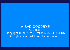 A BAD GOODBYE
C Black
Copyrighte) 1992 Red Brazos Music, Inc. (BM!)
All rights reserved Used by permission.