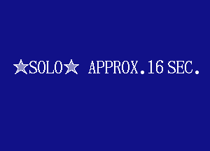)AKSOLOii APPROX . 16 SEC .