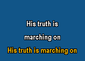 His truth is

marching on

His truth is marching on