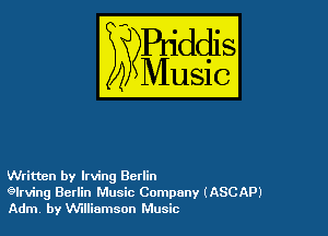Written by Irving Berlin
erving Berlin Music Company (ASCAPJ
Adm by Wlliamson Music