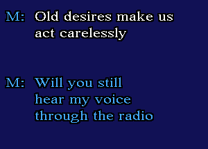 M2 Old desires make us
act carelessly

M2 Will you still
hear my voice
through the radio