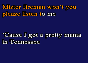 Mister fireman won t you
please listen to me

Cause I got a pretty mama
in Tennessee