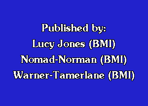 Published byz
Lucy Jones (BMI)

Nomad-Norman (BMI)
Warner-Tamerlane (BMI)