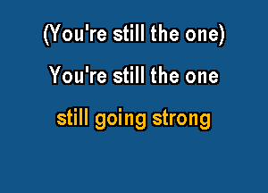 (You're still the one)

You're still the one

still going strong