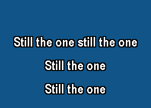 Still the one still the one

Still the one
Still the one