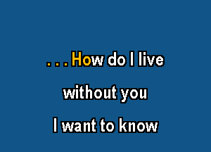 ...Howdollive

without you

lwant to know