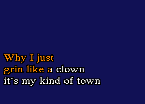 XVhy I just
grin like a clown
it's my kind of town