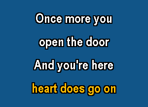 Once more you
open the door

And you're here

heart does go on