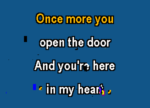 Once more you

open the door
And you're here

t in my hearf, a