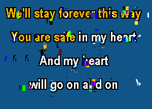 We'll stay forever this M? 1y I

You arae sa'Pe in my heir?

And my 'zeart

n will 'go on aL'd on k