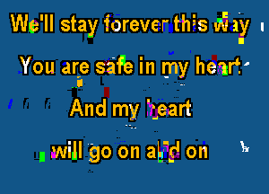 We'll stay forever this M? 1y I

You arae sa'Pe in my heir?

And my 'zeart

n will 'go on aL'g! on k