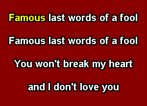 Famous last words of a fool

Famous last words of a fool

You won't break my heart

and I don't love you