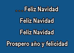 . . . Feliz Navidad
Feliz Navidad
Feliz Navidad

Prospero afio y felicidad