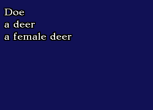 Doe
a deer
a female deer