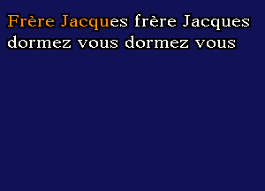 Friare Jacques frme Jacques
dormez vous dormez vous