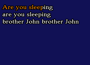 Are you sleeping
are you sleeping
brother John brother John