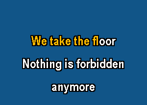 We take the floor

Nothing is forbidden

anymore