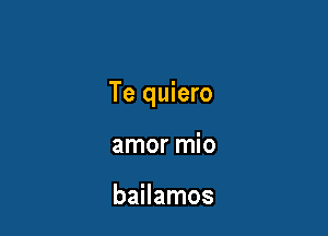 Te quiero

amor mio

bailamos