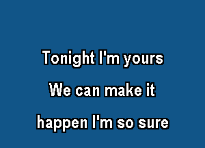 Tonight I'm yours

We can make it

happen I'm so sure