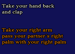 Take your hand back
and clap

Take your right arm
pass your partner's right
palm with your right palm