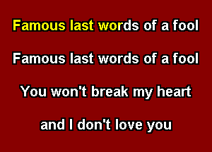 Famous last words of a fool

Famous last words of a fool

You won't break my heart

and I don't love you