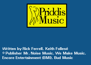 Written by Rick Ferrell, Keith Follest'a
(3) Puinsher Mr. Noise Music, We Make Music,
Encore Entertainment (BMI), Bud Music